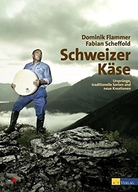 Buchcover: Dominik Flammer. Schweizer Käse - Ursprünge, traditionelle Sorten und neue Kreationen. AT-Verlag, München, 2009.