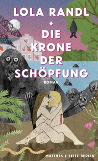 Buchcover: Lola Randl. Die Krone der Schöpfung - Roman. Matthes und Seitz Berlin, Berlin, 2020.