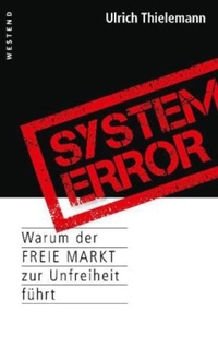 Buchcover: Ulrich Thielemann. System Error - Warum der freie Markt zur Unfreiheit führt. Westend Verlag, Frankfurt am Main, 2009.