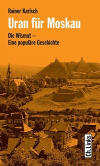 Buchcover: Rainer Karlsch. Uran für Moskau - Die Wismut - Eine populäre Geschichte. Ch. Links Verlag, Berlin, 2007.
