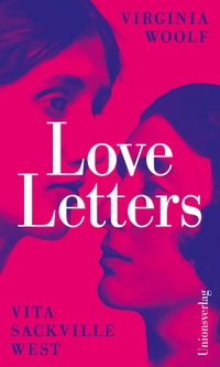 Buchcover: Vita Sackville-West / Virginia Woolf. Love Letters. Unionsverlag, Zürich, 2024.