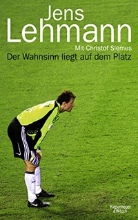 Cover: Jens Lehmann. Der Wahnsinn liegt auf dem Platz. Kiepenheuer und Witsch Verlag, Köln, 2010.