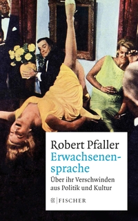 Cover: Robert Pfaller. Erwachsenensprache - Über ihr Verschwinden aus Politik und Kultur. S. Fischer Verlag, Frankfurt am Main, 2017.