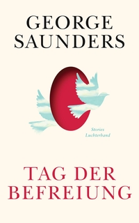 Buchcover: George Saunders. Tag der Befreiung - Stories. Luchterhand Literaturverlag, München, 2024.