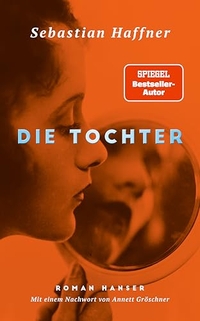 Sebastian Haffner. Die Tochter - Roman. Carl Hanser Verlag, München, 2026. Sebastian Haffner. Die Tochter - Roman. Carl Hanser Verlag, München, 2026.