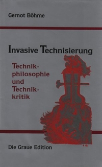 Buchcover: Gernot Böhme. Invasive Technisierung - Technikphilosophie und Technikkritik. Die Graue Edition, Zell-Unterentersbach, 2008.