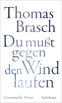 Thomas Brasch. "Du mußt gegen den Wind laufen" - Gesammelte Prosa. Suhrkamp Verlag, Berlin, 2025.