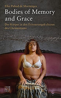 Buchcover: Elke Pahud de Mortanges. Bodies of Memory and Grace - Der Körper in den Erinnerungskulturen des Christentums. Theologischer Verlag Zürich, Zürich, 2022.