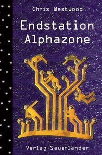 Buchcover: Chris Westwood. Endstation Alphazone - Roman (ab 12 Jahre). Fischer Sauerländer Verlag, Düsseldorf, 1999.