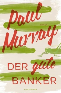 Buchcover: Paul Murray. Der gute Banker - Roman. Antje Kunstmann Verlag, München, 2016.