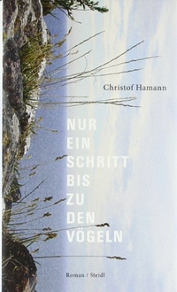 Cover: Christof Hamann. Nur ein Schritt bis zu den Vögeln - Roman. Steidl Verlag, Göttingen, 2012.