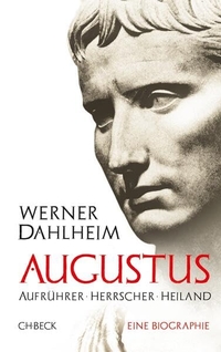 Buchcover: Werner Dahlheim. Augustus - Aufrührer, Herrscher, Heiland Eine Biografie. C.H. Beck Verlag, München, 2010.