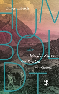Buchcover: Oliver Lubrich. Humboldt - oder wie das Reisen das Denken verändert. Matthes und Seitz Berlin, Berlin, 2022.
