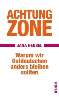 Buchcover: Jana Hensel. Achtung Zone - Warum wir Ostdeutschen anders bleiben sollten. Piper Verlag, München, 2009.