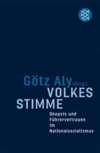 Buchcover: Götz Aly. Volkes Stimme - Skepsis und Führervertrauen im Nationalsozialismus. S. Fischer Verlag, Frankfurt am Main, 2006.