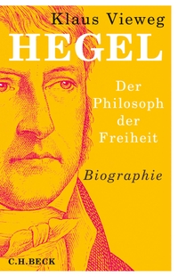 Buchcover: Klaus Vieweg. Hegel - Der Philosoph der Freiheit. C.H. Beck Verlag, München, 2019.