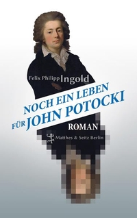 Buchcover: Felix Philipp Ingold. Noch ein Leben für John Potocki - Roman. Matthes und Seitz, Berlin, 2013.