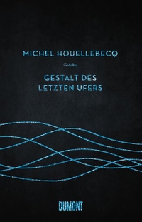 Buchcover: Michel Houellebecq. Gestalt des letzten Ufers - Gedichte. DuMont Verlag, Köln, 2014.