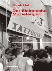 Buchcover: Sarah Hall. Der elektrische Michelangelo - Roman. Liebeskind Verlagsbuchhandlung, München, 2005.
