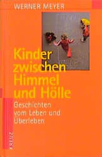 Buchcover: Werner Meyer. Kinder zwischen Himmel und Hölle - Geschichten vom Leben und Überleben. Kreuz Verlag, Freiburg i. Br., 2000.