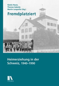 Buchcover: Fremdplatziert - Heimerziehung in der Schweiz, 1940-1990. Chronos Verlag, Zürich, 2018.