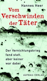 Buchcover: Hannes Heer. Vom Verschwinden der Täter - Der Vernichtungskrieg fand statt, aber keiner war dabei. Aufbau Verlag, Berlin, 2004.