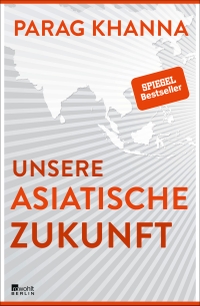 Buchcover: Parag Khanna. Unsere asiatische Zukunft. Rowohlt Berlin Verlag, Berlin, 2019.