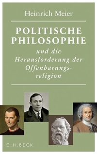 Buchcover: Heinrich Meier. Politische Philosophie und die Herausforderung der Offenbarungsreligion . C.H. Beck Verlag, München, 2013.