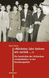 Buchcover: Karin Hunn. Nächstes Jahr kehren wir zurück ... - Die Geschichte der türkischen 'Gastarbeiter' in der Bundesrepublik. Wallstein Verlag, Göttingen, 2005.