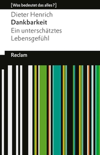 Dieter Henrich. Dankbarkeit. Ein unterschätztes Lebensgefühl. Reclam Verlag, Stuttgart, 2025.