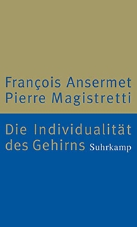 Buchcover: Francois Ansermet / Pierre Magistretti. Die Individualität des Gehirns - Neurobiologie und Psychoanalyse. Suhrkamp Verlag, Berlin, 2005.