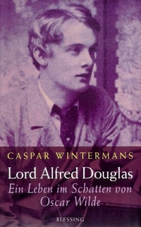 Cover: Caspar Wintermans. Lord Alfred Douglas - Ein Leben im Schatten von Oscar Wilde. Karl Blessing Verlag, München, 2001.