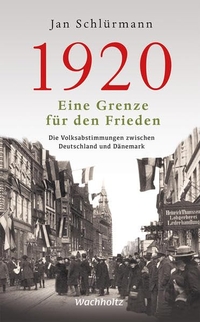 Buchcover: Jan Schlürmann. 1920. Eine Grenze für den Frieden - Die Volksabstimmungen zwischen Deutschland und Dänemark. Wachholtz Verlag, Neumünster und Hamburg, 2019.