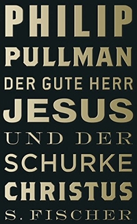 Buchcover: Philip Pullman. Der gute Herr Jesus und der Schurke Christus. S. Fischer Verlag, Frankfurt am Main, 2010.