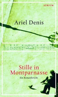 Buchcover: Ariel Denis. Stille in Montparnasse - Ein Romanbericht. Atrium Verlag, Zürich, 2007.