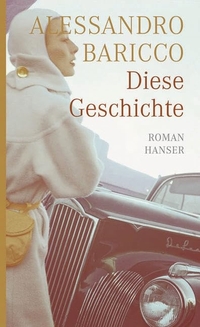 Buchcover: Alessandro Baricco. Diese Geschichte - Roman. Carl Hanser Verlag, München, 2008.