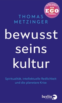 Buchcover: Thomas Metzinger. Bewusstseinskultur - Spiritualität, intellektuelle Redlichkeit und die planetare Krise . Berlin Verlag, Berlin, 2023.
