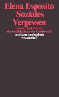 Cover: Elena Esposito. Soziales Vergessen - Formen und Medien des Gedächtnisses der Gesellschaft. Suhrkamp Verlag, Berlin, 2002.
