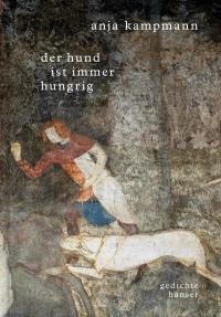 Buchcover: Anja Kampmann. Der Hund ist immer hungrig - Gedichte. Carl Hanser Verlag, München, 2021.