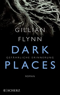 Buchcover: Gilian Flynn. Dark Places - Gefährliche Erinnerung - Roman. Scherz Verlag, Frankfurt am Main, 2014.