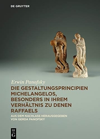 Cover: Erwin Panofsky. Die Gestaltungsprincipien Michelangelos, besonders in ihrem Verhältnis zu denen Raffaels. Walter de Gruyter Verlag, München, 2014.