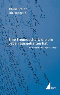 Buchcover: Alfred Schütz / Eric Voegelin. Eine Freundschaft, die ein Leben angehalten hat - Briefwechsel 1938 - 1959. UVK Universitätsverlag Konstanz, Konstanz, 2004.