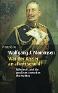 Buchcover: Wolfgang J. Mommsen. War der Kaiser an allem schuld? - Wilhelm II. und die preußisch-deutschen Machteliten. Propyläen Verlag, Berlin, 2002.