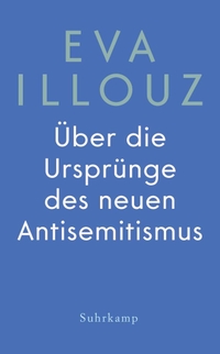 Eva Illouz. Über die Ursprünge des neuen Antisemitismus. Suhrkamp Verlag, Berlin, 2026.