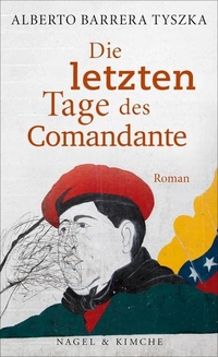 Cover: Alberto Barrera Tyszka. Die letzten Tage des Comandante - Roman. Nagel und Kimche Verlag, Zürich, 2016.
