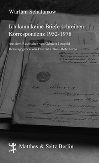 Buchcover: Warlam Schalamow. Ich kann keine Briefe schreiben ... - Korrespondenz 1952-1978. Matthes und Seitz Berlin, Berlin, 2022.