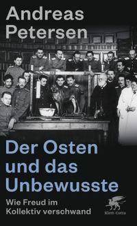 Buchcover: Andreas Petersen. Der Osten und das Unbewusste - Wie Freud im Kollektiv verschwand. Klett-Cotta Verlag, Stuttgart, 2024.
