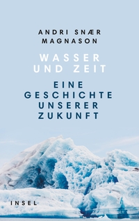 Cover: Andri Snaer Magnason. Wasser und Zeit - Eine Geschichte unserer Zukunft. Insel Verlag, Berlin, 2020.