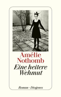 Buchcover: Amelie Nothomb. Eine heitere Wehmut - Roman. Diogenes Verlag, Zürich, 2015.