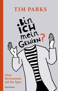 Buchcover: Tim Parks. Bin ich mein Gehirn? - Dem Bewusstsein auf der Spur. Antje Kunstmann Verlag, München, 2021.